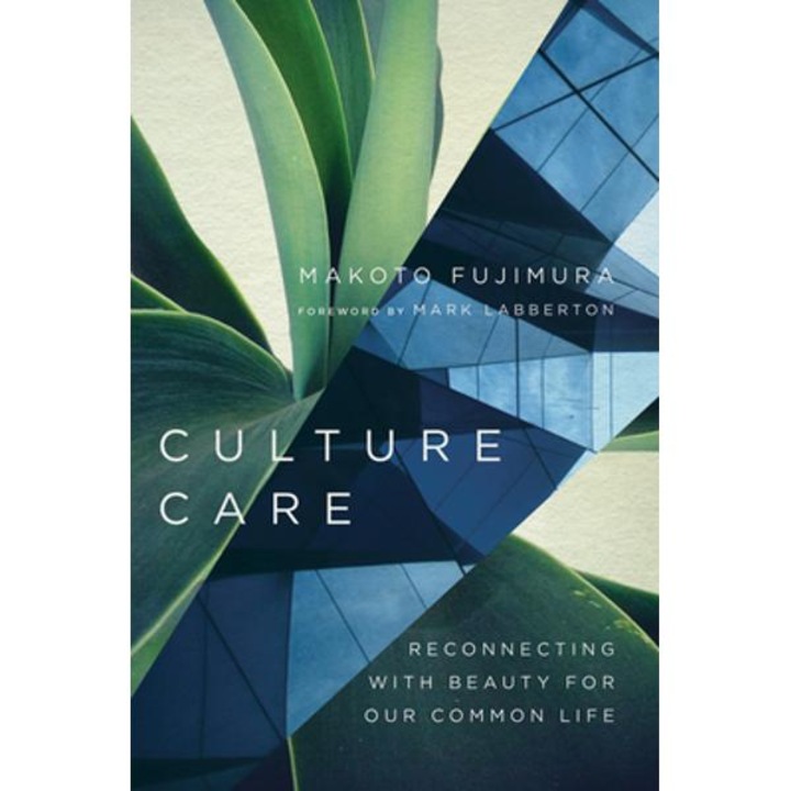 Culture Care: Reconnecting with Beauty for Our Common Life - Makoto Fujimura