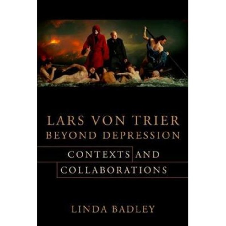 Lars Von Trier Beyond Depression: Contexts and Collaborations - Linda Badley