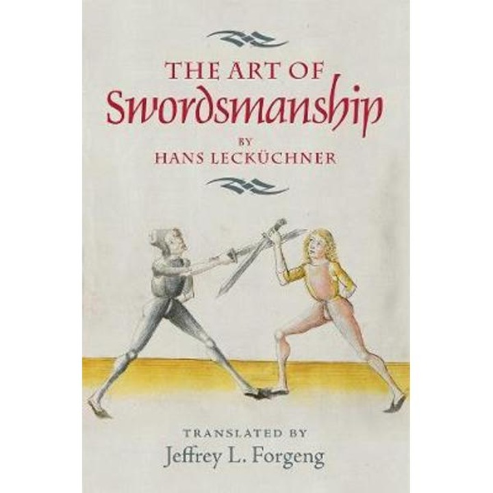The Art Of Swordsmanship By Hans Lecküchner - Jeffrey L. Forgeng