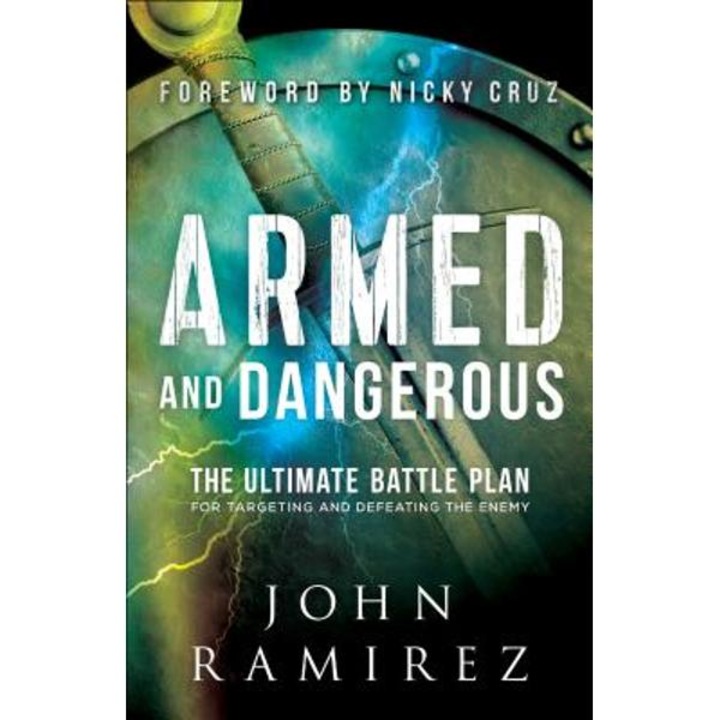 Armed And Dangerous: The Ultimate Battle Plan For Targeting And Defeating The Enemy - John Ramirez
