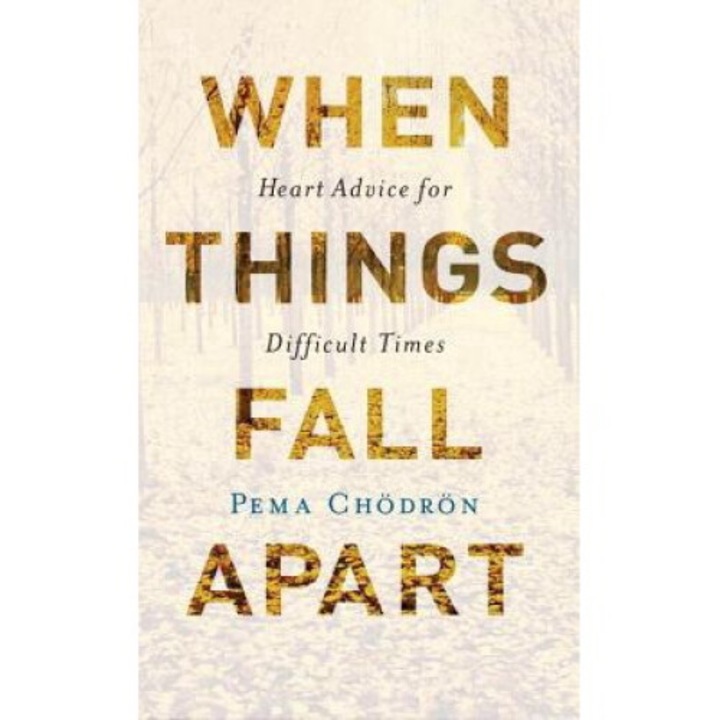 When Things Fall Apart: Heart Advice For Difficult Times - Pema Chodron