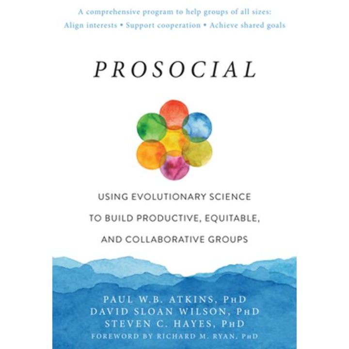Prosocial: Using Evolutionary Science to Build Productive, Equitable, and Collaborative Groups - Paul W. B. Atkins