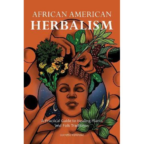 African American Herbalism A Practical Guide to Healing Plants and