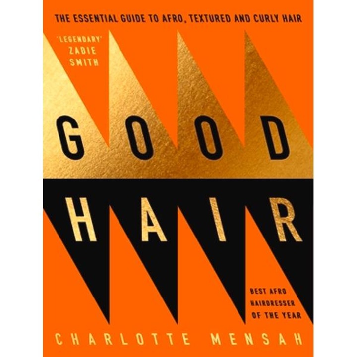 Good Hair: The Essential Guide To Afro, Textured And Curly Hair - Charlotte Mensah