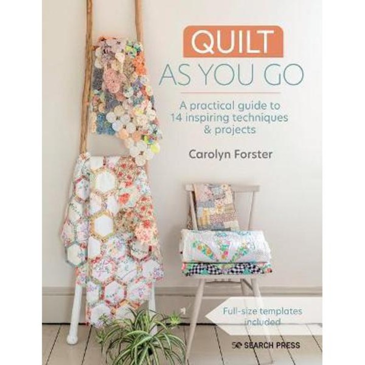Quilt As You Go: A Practical Guide To 14 Inspiring Techniques & Projects - Carolyn Forster