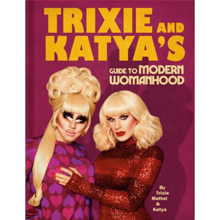 Trixie and Katya's Guide to Modern Womanhood - Trixie Mattel