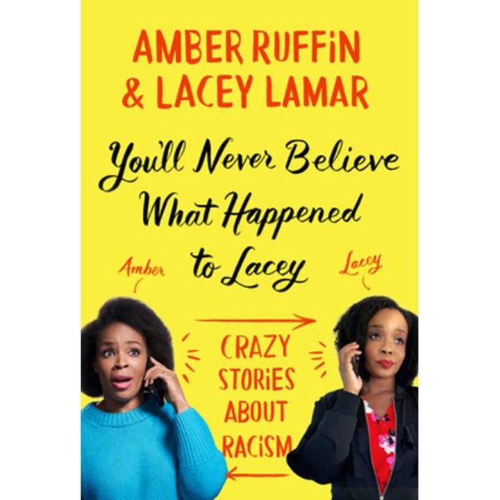 You'll Never Believe What Happened to Lacey: Crazy Stories about Racism - Amber Ruffin