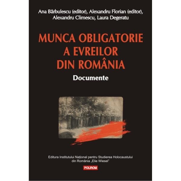 Munca obligatorie a evreilor din Romania - Ana Barbulescu, Alexandru Florian