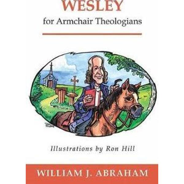 Wesley for Armchair Theologians William J. Abraham eMAG.ro