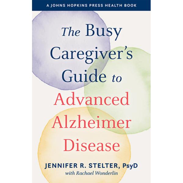 The Busy Caregiver's Guide to Advanced Alzheimer Disease Jennifer R