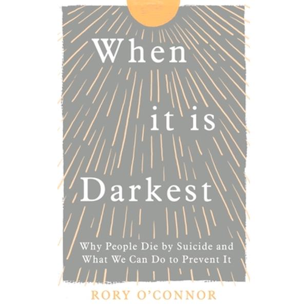 When it is darkest why people die by suicide and what we can do to