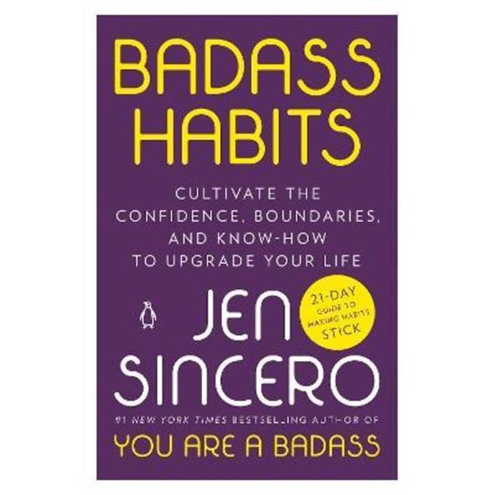 Badass Habits: Cultivate The Confidence, Boundaries, And Know-how To Upgrade Your Life - Jen Sincero
