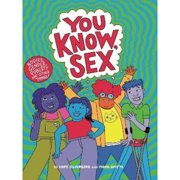 You Know, Sex: Bodies, Gender, Puberty, And Other Things - Cory Silverberg