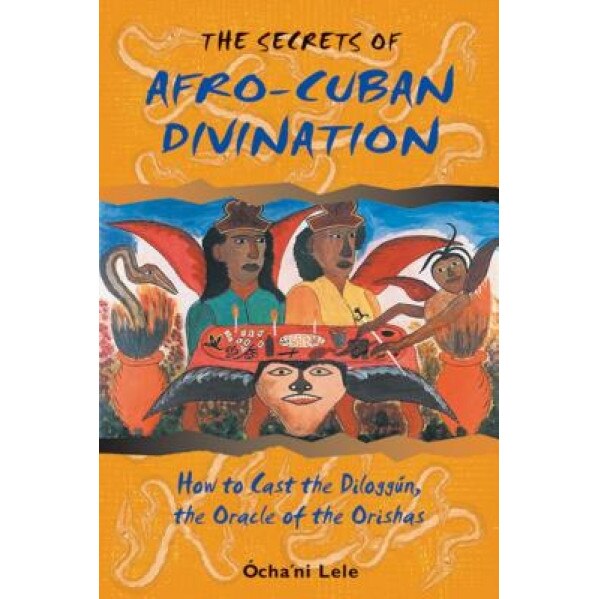 The Secrets of Afro-Cuban Divination: How to Cast the Diloggun, the Oracle of the Orishas - Bart Stuart Myers, Ocha'ni Lele