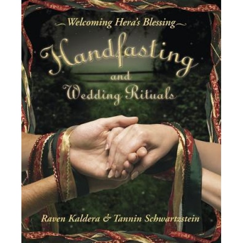 Handfasting and Wedding Rituals: Welcoming Hera's Blessing - Raven Kaldera, Kaldera Tannin, Tannin Schwartzstein
