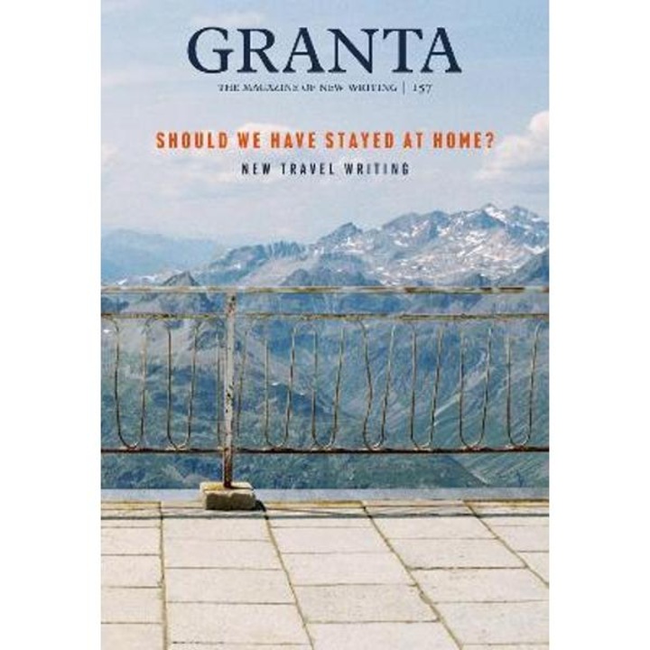 Granta 157: Should We Have Stayed at Home? - William Atkins
