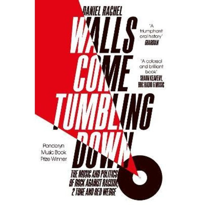 Walls Come Tumbling Down: Rock Against Racism, 2 Tone, Red Wedge - Daniel Rachel