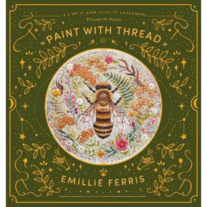 Paint With Thread: A Step-by-step Guide To Embroidery Through The Seasons - Emillie Ferris