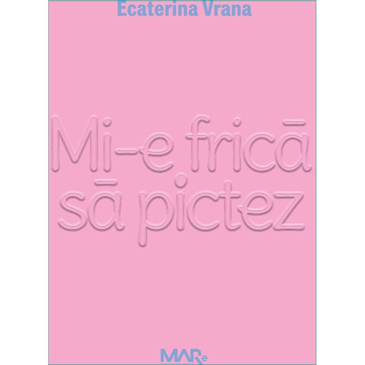Mi-e frica sa pictez - Ecaterina Vrana