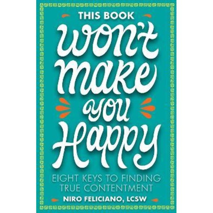 This Book Won't Make You Happy: Eight Keys To Finding True Contentment - Niro Feliciano