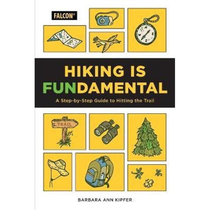 Hiking Is Fundamental: A Step-By-Step Guide to Hitting the Trail - Barbara Ann Kipfer