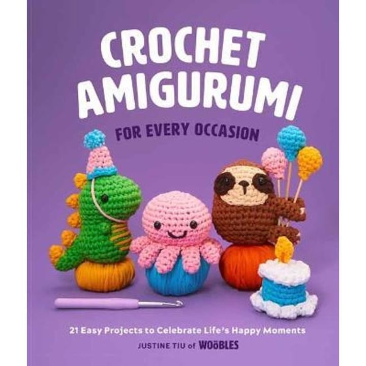 Crochet Amigurumi For Every Occasion (crochet For Beginners): 21 Easy Projects To Celebrate Life's Happy Moments - Justine Tiu Of The Woobles