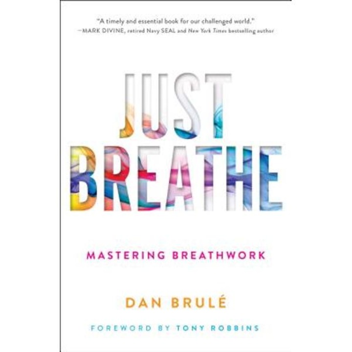 Just Breathe: Mastering Breathwork - Dan Brule