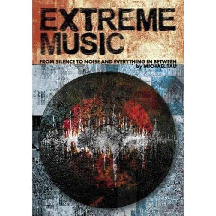 Extreme Music: From Silence To Noise And Everything In Between - Michael Tau