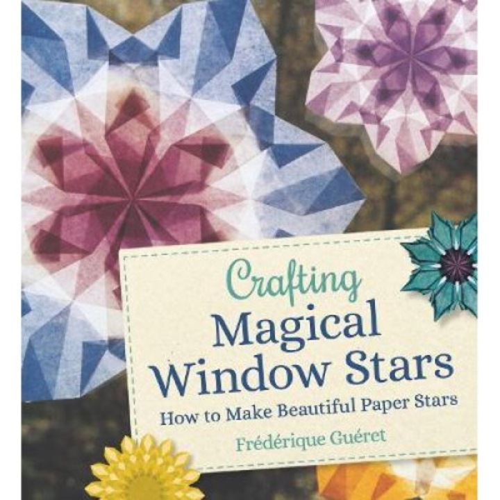 Crafting Magical Window Stars: How To Make Beautiful Paper Stars - Frederique Gueret