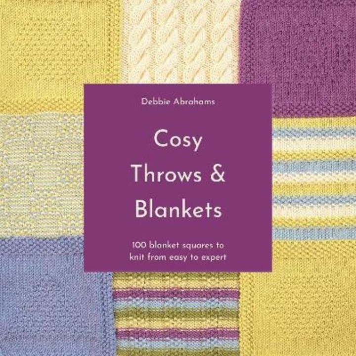 Cosy Throws And Blankets: 100 Blanket Squares To Knit From Easy To Expert - Debbie Abrahams