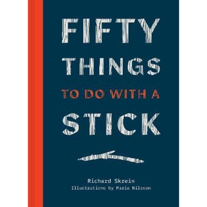 Fifty Things To Do With A Stick - Richard Skrein
