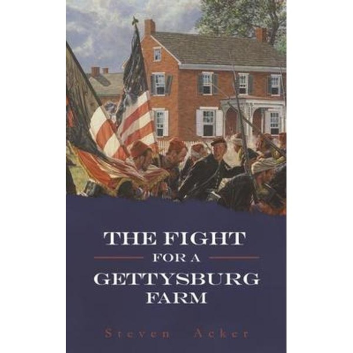 The Fight for a Gettysburg Farm - Steven Acker