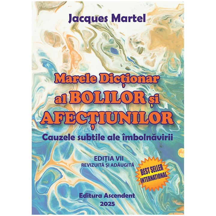 Marele Dictionar al Bolilor si Afectiunilor.Cauzele subtile ale imbolnavirii, Jacques Martel