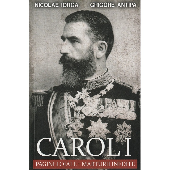 Carol I. Pagini loiale - Nicolae Iorga, Grigore Antipa