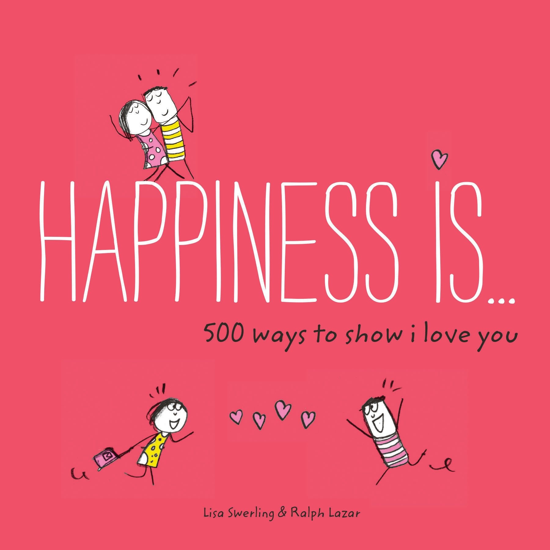 Happiness is . . . 500 Ways to Show I Love You - Lisa Swerling,Ralph Lazar