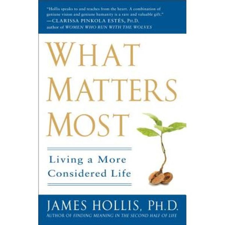 What Matters Most: Living A More Considered Life - James Hollis