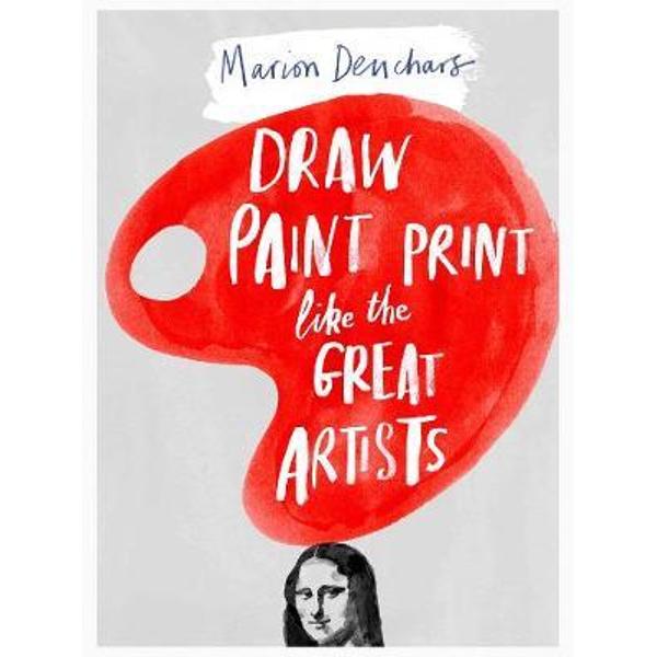 Draw Paint Print Like The Great Artists - Marion Deuchars - eMAG.ro