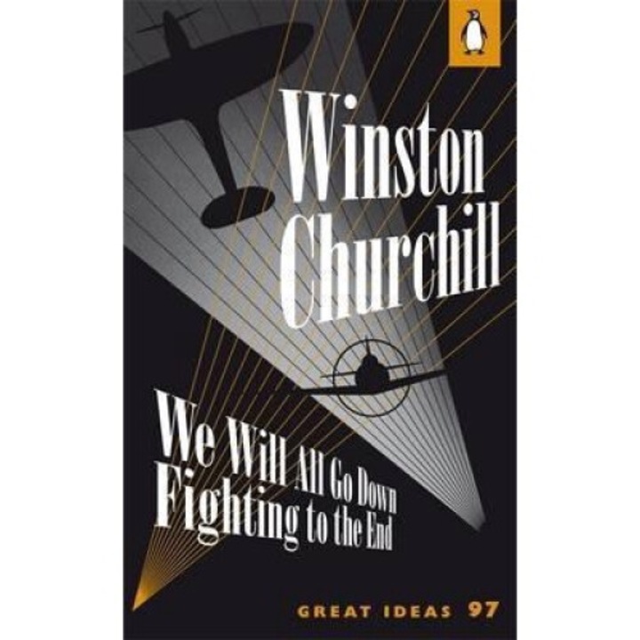 We Will All Go Down Fighting To The End - Winston Churchill