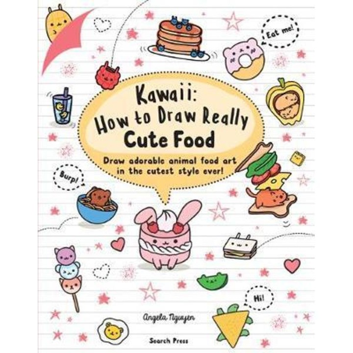 Kawaii: How To Draw Really Cute Food - Angela Nguyen
