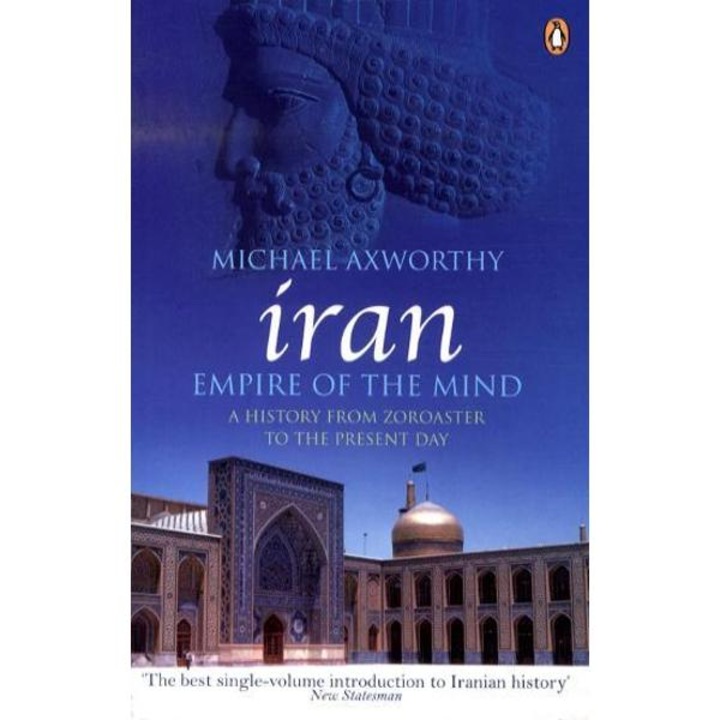 Iran: Empire Of The Mind - Michael Axworthy