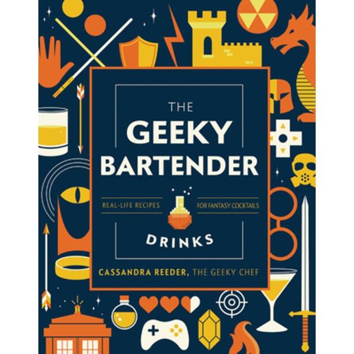 The Geeky Bartender Drinks: Real-life Recipes For Fantasy Cocktails - Cassandra Reeder