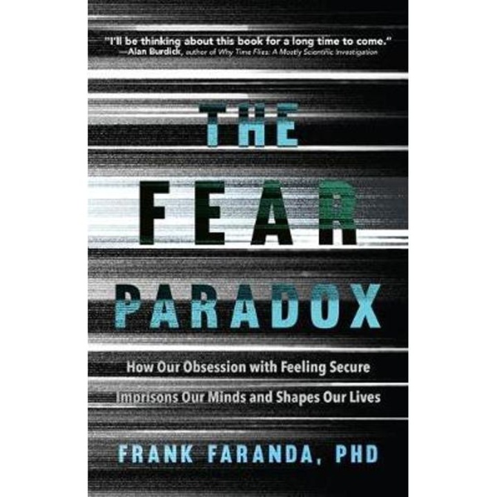 The Fear Paradox: How Our Obsession With Feeling Secure Imprisons Our Minds And Shapes Our Lives (for Readers Of Culture Of Fear) - Frank Faranda