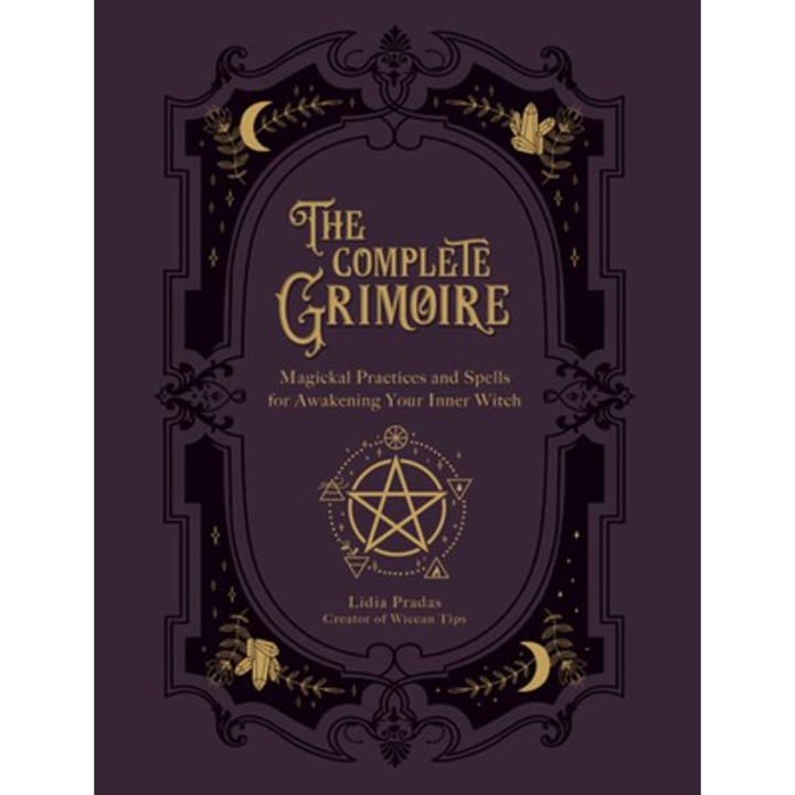 The Complete Grimoire: Magickal Practices And Spells For Awakening Your Inner Witch - Lidia Pradas