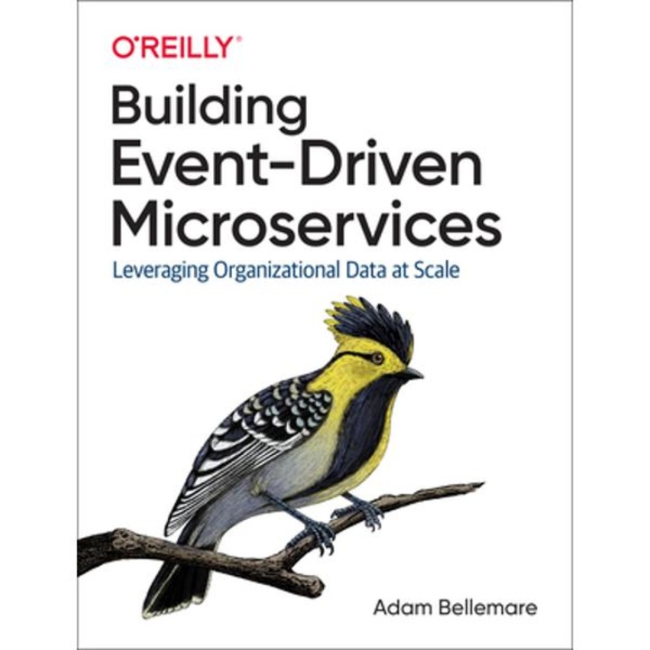 Building Event-driven Microservices: Leveraging Organizational Data At Scale - Adam Bellemare