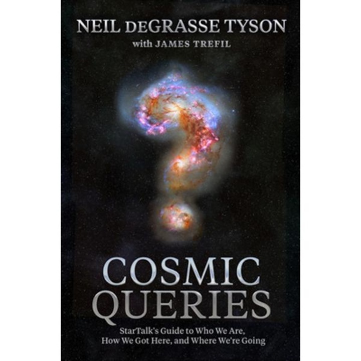 Cosmic Queries: Startalk's Guide to Who We Are, How We Got Here, and Where We're Going - Neil Degrasse Tyson