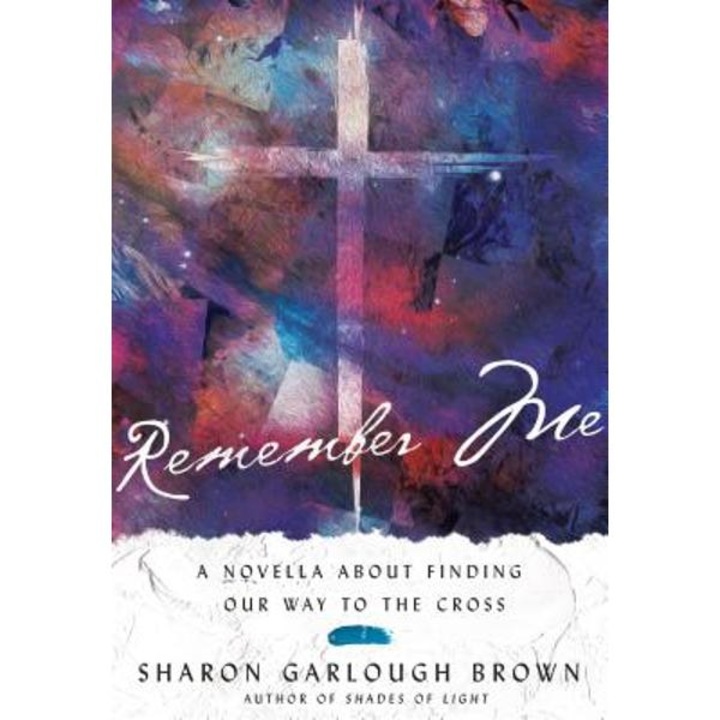 Remember Me: A Novella about Finding Our Way to the Cross - Sharon Garlough Brown