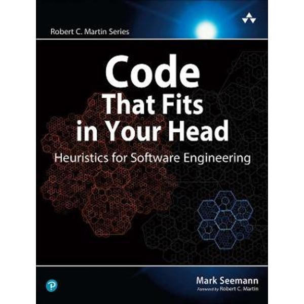 Code That Fits In Your Head: Heuristics For Software Engineering - Mark ...
