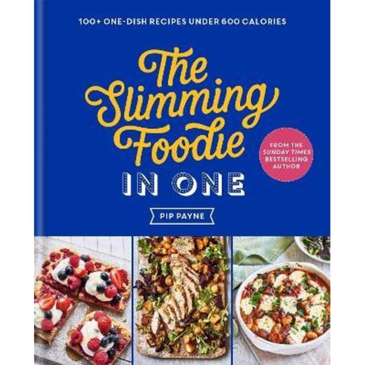 The Slimming Foodie in One: 100+ One-Dish Recipes Under 600 Calories - Pip Payne