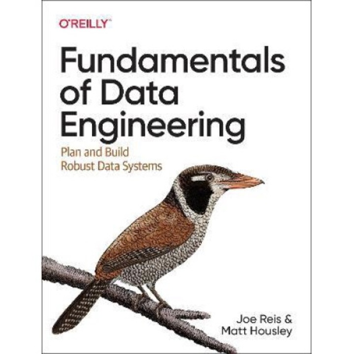 Fundamentals Of Data Engineering: Plan And Build Robust Data Systems - Joe Reis
