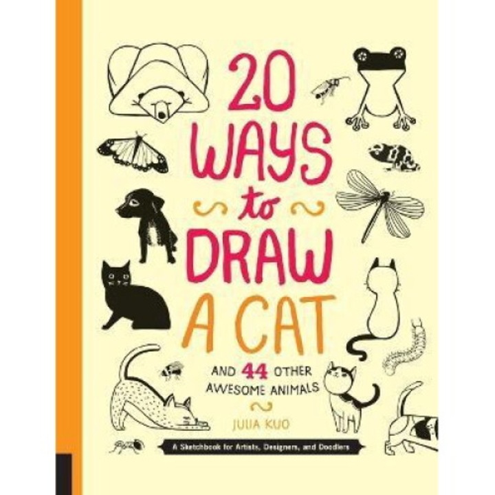 20 Ways To Draw A Cat And 44 Other Awesome Animals: A Sketchbook For Artists, Designers, And Doodlers - Julia Kuo